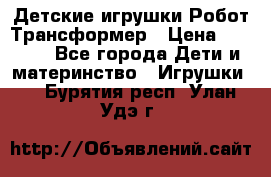 Детские игрушки Робот Трансформер › Цена ­ 1 990 - Все города Дети и материнство » Игрушки   . Бурятия респ.,Улан-Удэ г.
